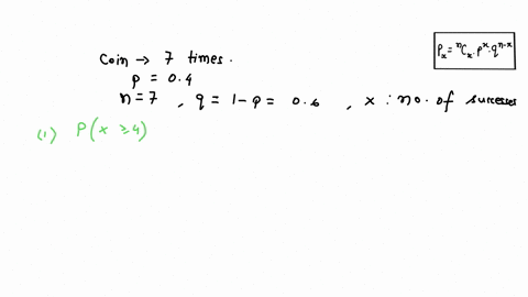 a-coin-is-tossed-7-times-the-probability-of-getting-head-is-40-calculate-the-probability-of-a-at-least-four-head-b-at-most-three-heads-c-exactly-two-heads-46431