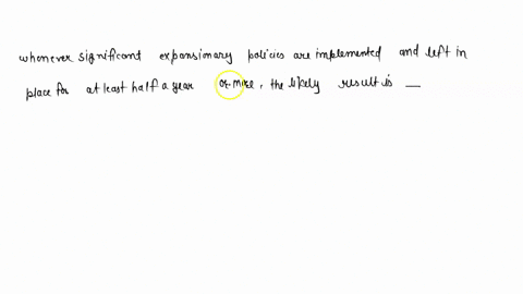 whenever-significant-expansionary-policies-are-implemented-and-left-in-place-for-at-least-half-a-year-or-more-the-likely-result-is_____-50237