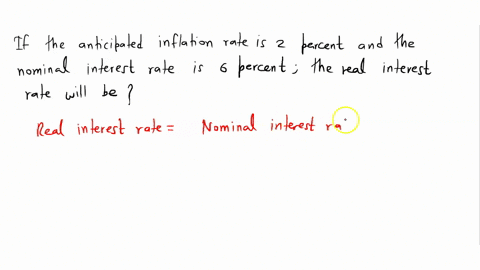 if-the-anticipated-inflation-rate-is-2-percent-and-the-nominal-interest-rate-is-6-percent-the-real-interest-rate-will-be-60364