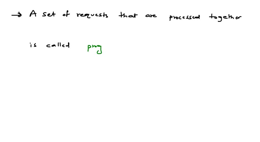 SOLVED: A Set Of Requests That Are Processed Together Is Called(a ...