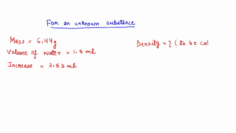 an-unknown-substance-has-a-mass-of-6440-g-the-unknown-substances-is-placed-in-graduated-cylinder-containing-150-ml-of-water-when-the-substance-is-added-to-the-cylinder-the-volume-increases-t-01769