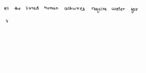 which-of-the-following-human-activities-do-not-require-water-a-agriculture-b-household-chores-c-industry-d-none-of-the-above-61762