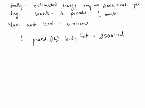 5-sallys-estimated-energy-requirement-based-upon-her-age-height-and-weight-is-approximately-2000-kcalories-per-day-what-is-the-maximum-number-of-kcalories-per-day-that-she-can-consumne-to-lo-94427