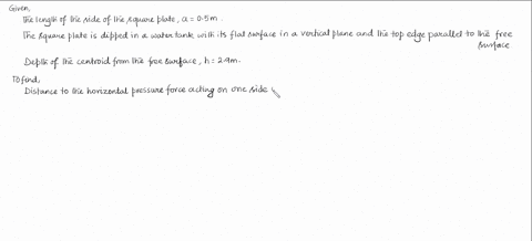 a-square-plate-with-05m-side-length-is-placed-in-a-water-tank-so-that-its-centroid-is-in-a-depth-of-29m-if-the-flat-surface-of-plate-is-placed-in-vertical-plan-and-top-edge-is-parallel-to-the-free-sur