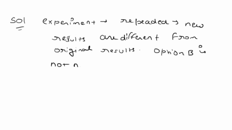 when-an-experiment-is-repeated-and-the-new-results-are-different-from-the-original-results-what-may-likely-be-inferred-a-additional-testtrials-are-needed-b-both-results-are-wrong-due-to-the-53283