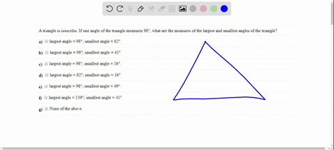 a-triangle-is-isosceles-if-one-angle-of-the-triangle-measures-98-what-are-the-measures-of-the-largest-and-smallest-angles-of-the-triangle-largest-angle-98-smallest-angle-82-largest-angle-98-42628