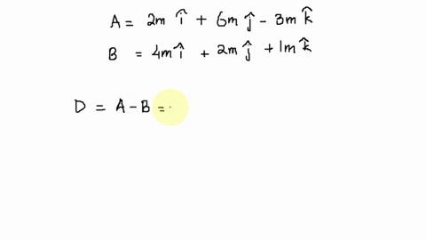 let-a-2-m-i-6-m-j-3-m-kand-b-4-m-i-2-mj-1-m-k-the-vector-difference-d-a-b-is-select-one-2m-i-4m-j-4-m-b-2-m-i-4m-j-4-m-c-6-m-i-8-m-j-2m-k-d-8-m-1-12-m-j-3m-k-86562