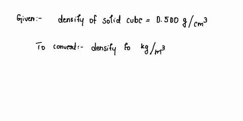 1-a-solid-cube-has-a-density-of-0500-gcm3-its-density-in-kgm3-is-a-050-kgm3-b-50-kgm3-c-500-kgm3-d-500-kgm3-e-5000-kgm3-13909
