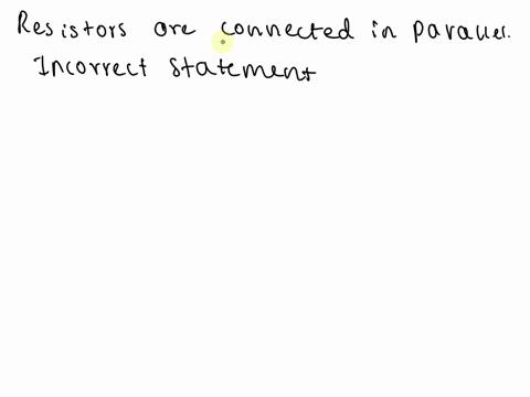 when-two-or-more-resistors-are-connected-in-parallel-to-a-battery-which-of-these-statements-is-incorrect-a-the-voltage-across-each-resistor-is-the-same-b-the-total-current-flowing-from-the-b-39771