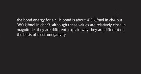 the-bond-energy-for-a-c-h-bond-is-about-413-kjmol-in-ch4-but-380-kjmol-in-chbr3-although-these-values-are-relatively-close-in-magnitude-they-are-different-explain-why-they-are-different-on-t-97576