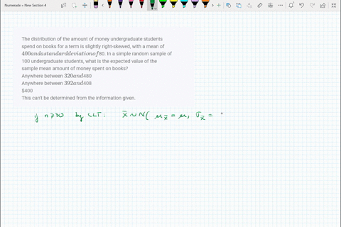 the-distribution-of-the-amount-of-money-undergraduate-students-spend-on-books-for-a-term-is-slightly-right-skewed-with-a-mean-of-400-and-a-standard-deviation-of-80-in-a-simple-random-sample-72088