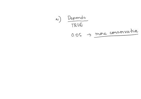 which-of-the-following-statements-are-true-if-false-explain-briefly-a-it-is-better-to-use-an-alpha-level-of-005-than-an-alpha-level-of-001-b-if-we-use-an-alpha-level-of-001-then-a-p-value-of-04584