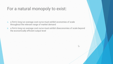 for-a-natural-monopoly-to-exist-a-a-firms-long-run-average-cost-curve-must-exhibit-economies-of-scale-throughout-the-relevant-range-of-market-demand-b-a-firms-long-run-average-cost-curve-mus-07362