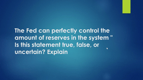 -the-fed-can-perfectly-control-the-amount-of-reserves-in-the-system-is-this-statement-true-false-or-41354