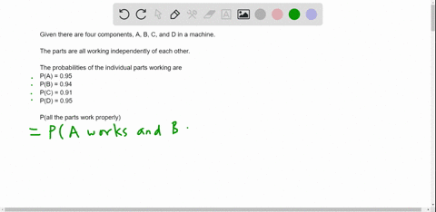a-machine-has-four-components-a-b-c-and-d-set-up-in-such-a-manner-that-all-four-parts-must-work-for-the-machine-to-work-properly-assume-the-probability-of-one-part-working-does-not-depend-on-07421