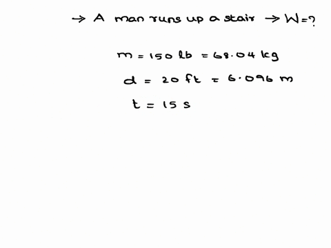 a-150-pound-man-runs-up-a-stairway-20-feet-above-ground-level-in-15-s-how-much-work-did-the-man-do-44709