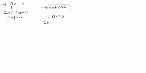 7-a-homogeneous-system-of-linear-equations-with-coefficient-matrix-a-is-defined-choose-the-best-option-from-the-following-choices-a-it-has-a-unique-solution-if-a-is-nxn-matrix-b-it-does-not-26597