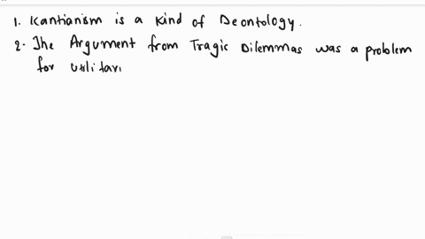 1-kantianism-is-a-kind-of-virtue-ethics-or-utilitarianism-or-consequentialism-or-deontology-the-argument-from-tragic-dilemmas-was-a-problem-for-utilitarianism-the-ethics-of-care-consequentia-37197
