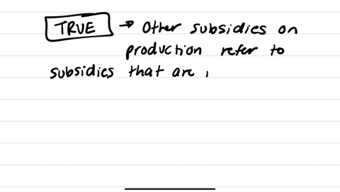 is-the-following-statement-true-or-false-you-will-receive-2-marks-for-the-correct-answer-and-1-mark-for-the-incorrect-answerother-subsidies-on-production-refer-to-subsidies-that-are-not-linked-to-spec