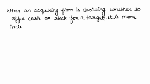 which-of-these-statements-are-correct-when-an-acquiring-firm-is-making-the-decision-whether-to-offer-cash-or-stock-for-a-target-it-should-be-more-inclined-to-offer-cash-if-the-stock-market-i-82835