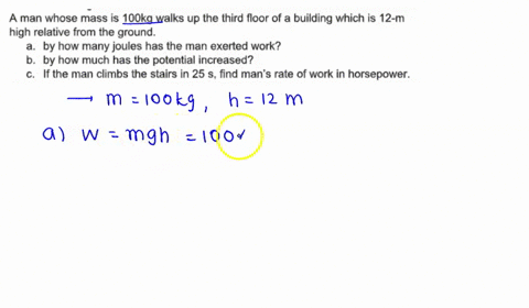 a-man-whose-mass-is-1ookg-walks-up-the-hird-floor-of-a-building-which-is-12-m-high-relative-from-the-ground_-by-how-many-joules-has-the-man-exerted-work-by-how-much-has-the-potential-increas-10802