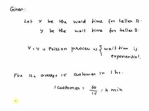 a-bank-has-two-tellers-each-with-wait-times-that-follow-a-poisson-process-teller-a-is-more-experienced-and-averages-15-customers-an-hour-teller-b-only-averages-10-customers-an-hour-three-cus-74187