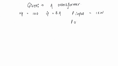 a-transformer-has-100-turns-in-the-primary-coil-and-carries-8-a-current-if-input-power-is-one-kilowatt-the-number-of-turns-required-in-the-secondary-coil-to-have-500v-output-will-be-a-100-b-200-c-400-
