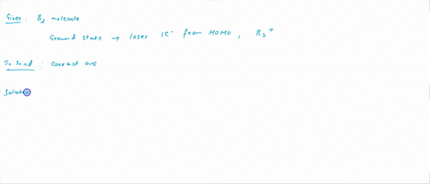 the-mathrmb_2-molecule-ground-state-looses-one-electron-from-its-homo-select-all-terms-that-can-describe-the-electronic-state-of-the-ion-produced-in-brackets-the-term-notation-is-duplicated-in-words-i