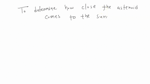 1-imagine-that-you-are-an-astronomer-investigating-the-orbit-of-a-newly-discovered-asteroid-you-want-to-determine-a-how-close-the-asteroid-comes-to-the-sun-and-b-how-far-away-from-the-sun-th-68531
