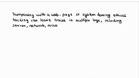 ethical-hacking-although-you-have-removed-evidence-of-your-tampering-with-the-web-page-do-you-imagine-that-there-are-any-tracks-remaining-in-other-logs-at-other-levels-in-the-system-where-mi-16743