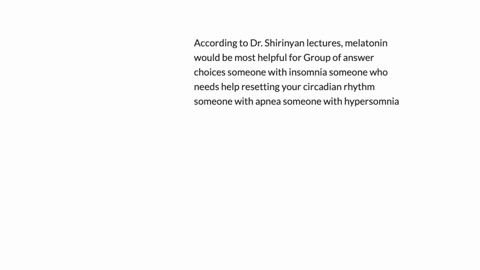 according-to-dr-shirinyan-lectures-melatonin-would-be-most-helpful-for-group-of-answer-choices-someone-with-insomnia-someone-who-needs-help-resetting-your-circadian-rhythm-someone-with-apnea-42706