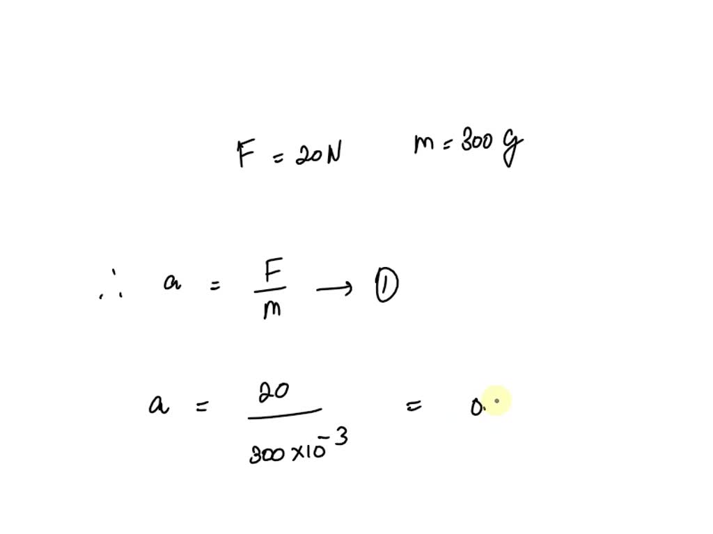 SOLVED: A force of 20N acts on a body of mass 300g. Find the ...