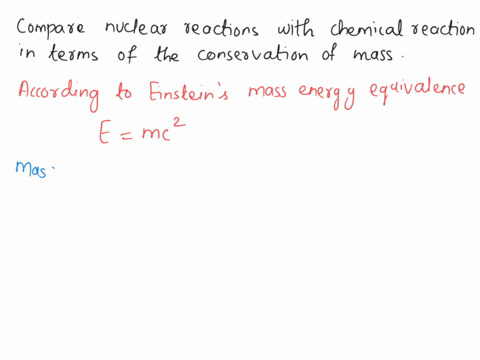 compare-nuclcar-reactions-with-chemical-reactions-in-terms-of-the-conservation-of-mass_-mass-is-conserved-in-nuclear-reactions-mass-is-increased-in-nuclear-reactions-mass-diminishes-in-nucle-35136