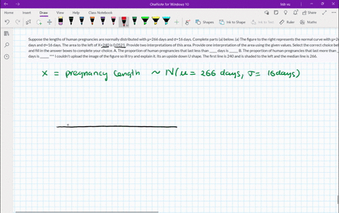 suppose-the-lengths-of-human-pregnancies-are-normally-distributed-with-266-days-and-16-days-complete-parts-a-below-a-the-figure-to-the-right-represents-the-normal-curve-with-266-days-and-16-38723