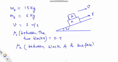 q1-block-a-of-15-kg-is-being-pulled-by-force-f-up-a-200-slope-as-shown-in-figure-1-block-b-of-6-kg-is-placed-on-top-of-block-a-and-they-are-both-moving-up-at-a-constant-speed-of-1-ms-given-t-31319