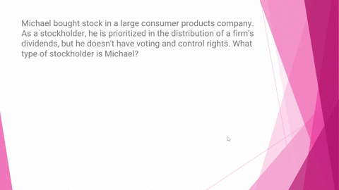 michael-bought-stock-in-a-large-consumer-products-company-as-a-stockholder-he-is-prioritized-in-the-distribution-of-a-firms-dividends-but-he-doesnt-have-voting-and-control-rights-what-type-o-68502