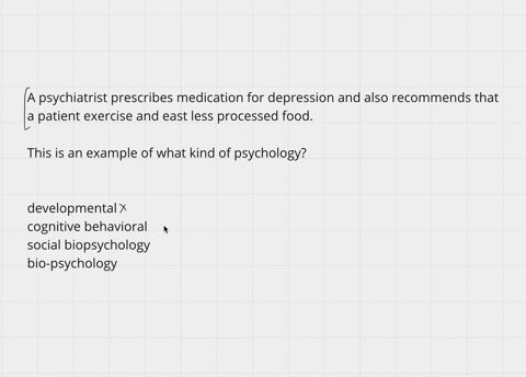 a-psychiatrist-prescribes-medication-for-depression-and-also-recommends-that-the-patient-exercise-and-eat-less-processed-food-this-is-an-example-of-what-kind-of-psychology-a-developmental-b-cognitive