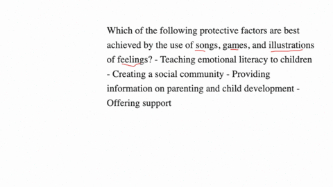 which-of-the-following-protective-factors-are-best-achieved-by-the-use-of-songs-games-and-illustrations-of-feelings-teaching-emotional-literacy-to-children-creating-a-social-community-provid-14765