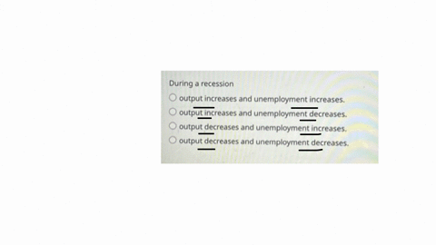 during-a-recession-output-increases-and-unemployment-increases-output-increases-and-unemployment-decreases-output-decreases-and-unemployment-increases-output-decreases-and-unemployment-decreases
