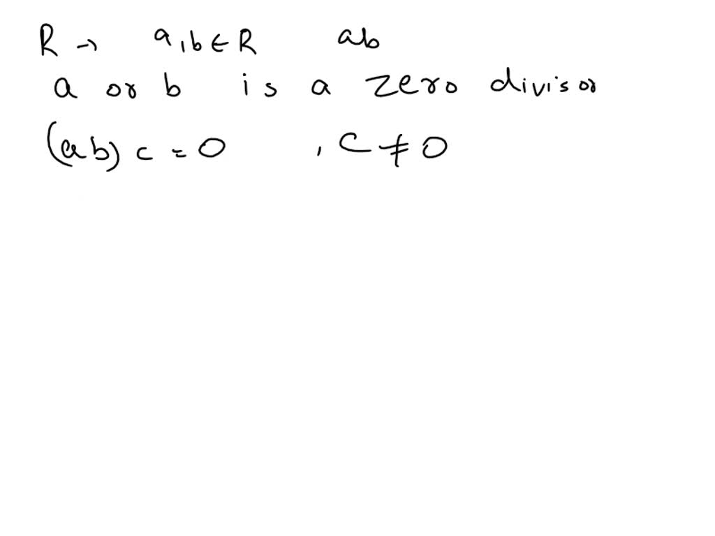 SOLVED: Let R be a commutative ring and let ab be a zero-divisor. Show that  either a or b is a zero-divisor. We start the proof by considering (ab)c =  0. Which