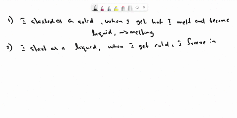 1-i-started-as-a-solid-when-i-get-hot-i-melt-and-become2i-start-as-a-liquid-when-i-get-cold-i-freeze-into3-i-started-as-a-liquid-when-i-get-hot-i-evaporate-into-a4-i-start-out-as-a-solid-whe-51589