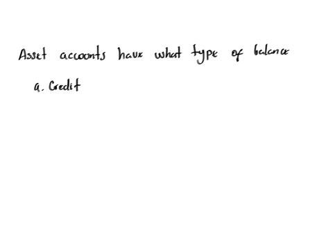 bcomsc_ac100-accounting-1-ad-quiz-1-submission-back-time-left-1-10-18-question-3-not-yet-answered-marked-out-of-200-flag-question-asset-accounts-have-what-type-of-balance-a-debit-b-credit-c-contra-d-n