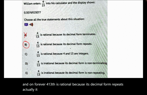 william-enters-413-into-his-calculator-and-the-display-shows-03076923077-choose-all-the-true-statements-about-this-situation-es-a-is-rational-because-its-decimal-form-terminates-13-b-4-13-is-16043