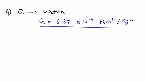 which-one-of-the-following-is-correct-a-universal-gravitational-constant-g-is-a-vector-quantity-b-the-value-of-g-varies-from-place-to-place-c-the-value-of-g-does-not-depend-upon-the-nature-of-the-medi
