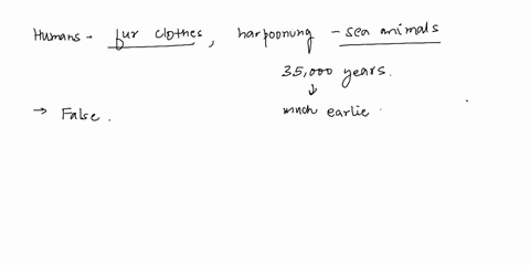 26-humans-have-worn-fur-clothing-and-harpooned-sea-animals-for-the-last-35000-years-a-true-b-false-27-99-of-mans-history-last-5-million-years-was-without-the-domestication-of-plants-and-anim-65792