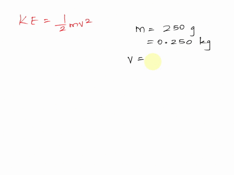 find-the-kinetic-energy-of-a-ball-of-250g-mass-moving-at-a-velocity-of-cms-21435
