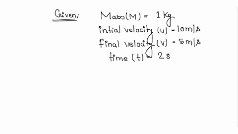 a-mass-of-1-kg-is-moving-from-east-to-west-with-a-velocity-of-10-ms-a-force-is-applied-to-it-for-2-seconds-and-its-velocity-becomes-5-ms-what-is-the-value-and-direction-of-the-force-5