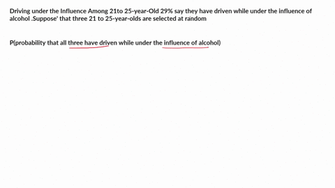 26-driving-under-the-influence-among-21-t0-2j-yeaf-olds-29-say-they-have-driven-while-under-the-influence-of-alcohol-suppose-that-three-21-to-25-year-olds-are-selected-at-random-p0-lot-sourc-46507