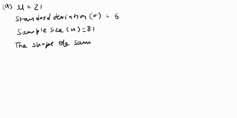 suppose-that-we-will-randomly-select-sample-of-81-measurements-from-population-having-mean-equal-to-21and-a-standard-deviation-equal-to-6-a-describe-the-shape-of-the-sampling-distribution-of-04745