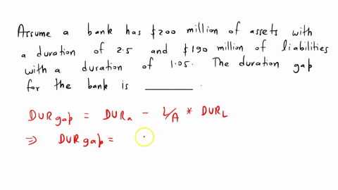 assume-a-bank-has-200-million-of-assets-with-a-duration-of-25-and-190-million-of-liabilities-with-a-duration-of-105-the-duration-gap-for-this-bank-is-___-years-54304